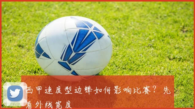西甲速度型边锋如何影响比赛？先看外线宽度